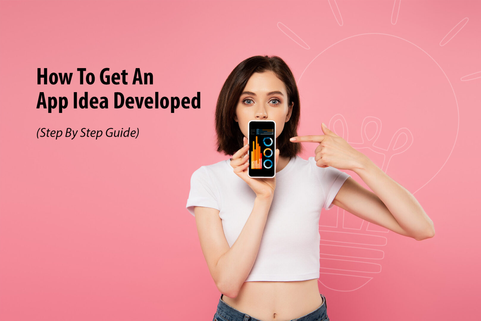 How To Get A Mobile App Idea Developed (Step By Step Guide)